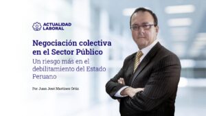 Negociación colectiva en el Sector Público. Un riesgo más en el debilitamiento del Estado Peruano