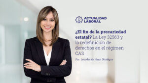 ¿El fin de la precariedad estatal? La Ley 32563 y la redefinición de derechos en el régimen CAS