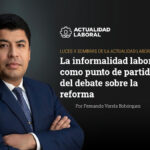 La informalidad laboral como punto de partida del debate sobre la reforma